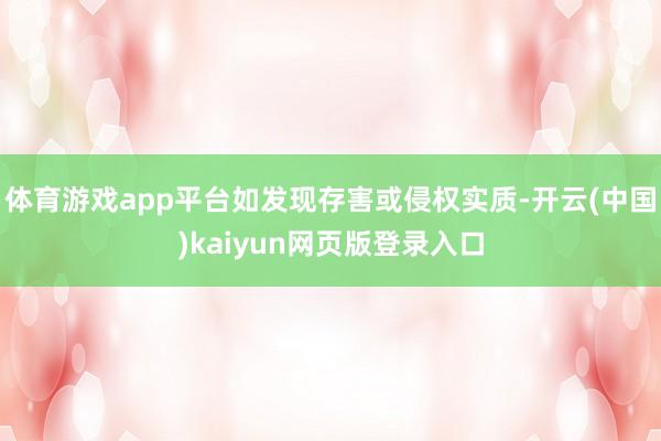体育游戏app平台如发现存害或侵权实质-开云(中国)kaiyun网页版登录入口