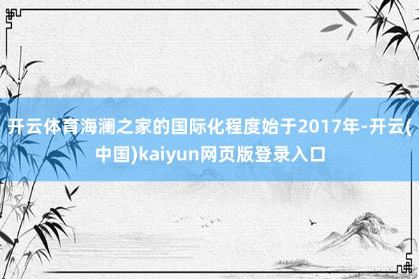 开云体育海澜之家的国际化程度始于2017年-开云(中国)kaiyun网页版登录入口