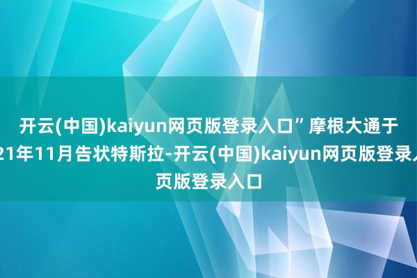开云(中国)kaiyun网页版登录入口” 摩根大通于2021年11月告状特斯拉-开云(中国)kaiyun网页版登录入口