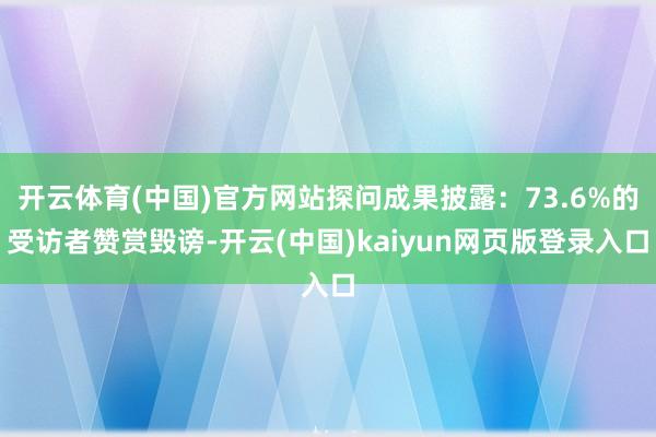 开云体育(中国)官方网站探问成果披露:73.6%的受访者赞赏毁谤-开云(中国)kaiyun网页版登录入口