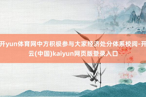 开yun体育网中方积极参与大家经济处分体系校阅-开云(中国)kaiyun网页版登录入口