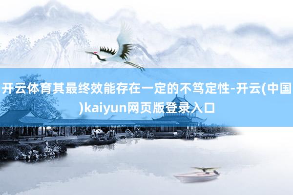 开云体育其最终效能存在一定的不笃定性-开云(中国)kaiyun网页版登录入口