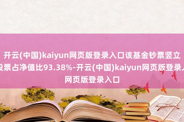 开云(中国)kaiyun网页版登录入口该基金钞票竖立：股票占净值比93.38%-开云(中国)kaiyun网页版登录入口