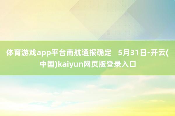 体育游戏app平台南航通报确定   5月31日-开云(中国)kaiyun网页版登录入口